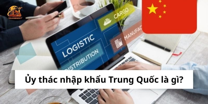 Ủy thác nhập khẩu Trung Quốc là hình thức một doanh nghiệp/cá nhân